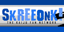 Skreeonk! The Kaiju Fan Network.